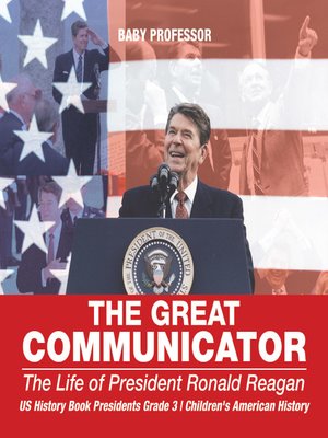cover image of The Great Communicator --The Life of President Ronald Reagan--US History Book Presidents Grade 3--Children's American History